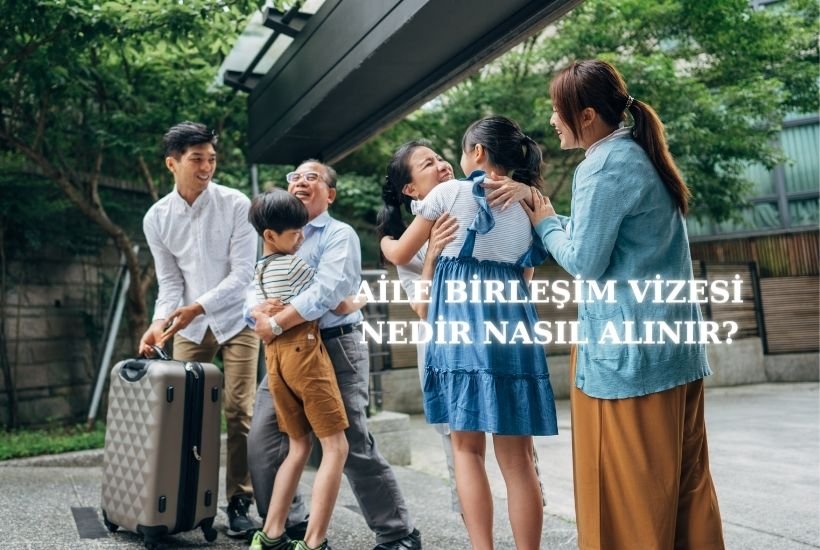 Aile Birleşim Vizesi Nedir Nasıl Alınır