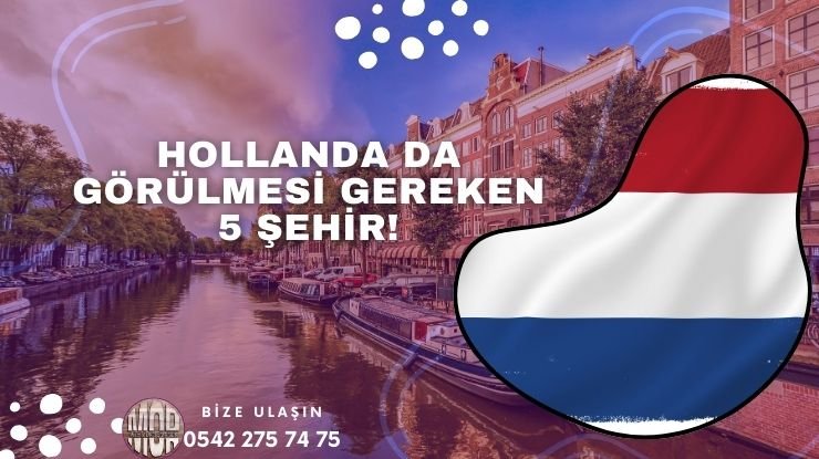 Hollanda Gezilecek Yerler - Görülmesi Gereken 5 Önemli Şehir
