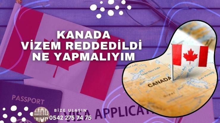 Kanada Vize Reddi – Vizem Reddedildi Ne Yapmalıyım