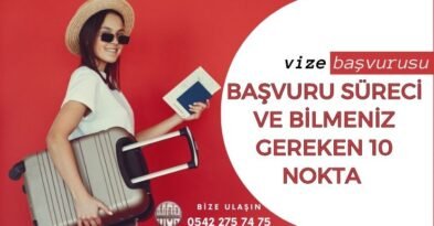 Vize Başvuru Sürecinde Bilmeniz Gereken 10 Önemli Nokta